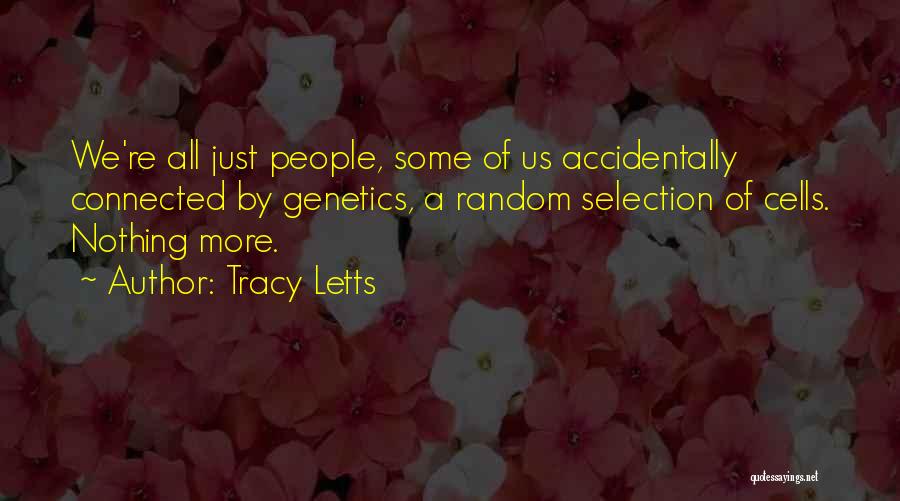 Tracy Letts Quotes: We're All Just People, Some Of Us Accidentally Connected By Genetics, A Random Selection Of Cells. Nothing More.