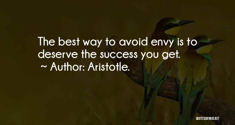 Aristotle. Quotes: The Best Way To Avoid Envy Is To Deserve The Success You Get.