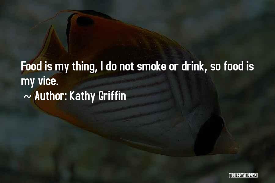 Kathy Griffin Quotes: Food Is My Thing, I Do Not Smoke Or Drink, So Food Is My Vice.