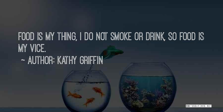 Kathy Griffin Quotes: Food Is My Thing, I Do Not Smoke Or Drink, So Food Is My Vice.
