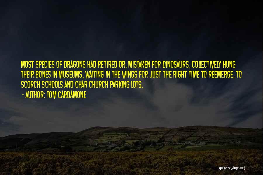 Tom Cardamone Quotes: Most Species Of Dragons Had Retired Or, Mistaken For Dinosaurs, Collectively Hung Their Bones In Museums, Waiting In The Wings