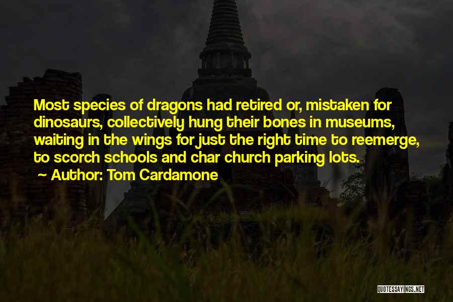 Tom Cardamone Quotes: Most Species Of Dragons Had Retired Or, Mistaken For Dinosaurs, Collectively Hung Their Bones In Museums, Waiting In The Wings