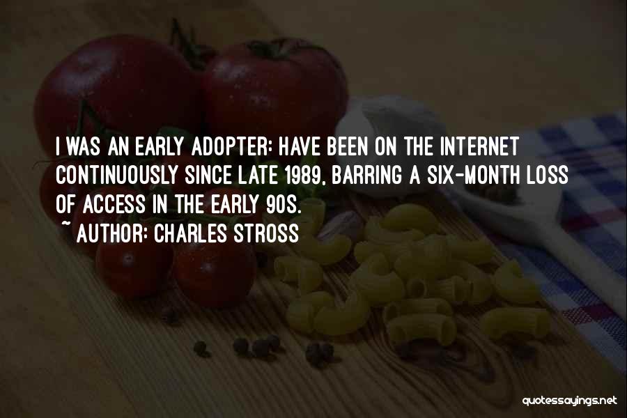 Charles Stross Quotes: I Was An Early Adopter: Have Been On The Internet Continuously Since Late 1989, Barring A Six-month Loss Of Access