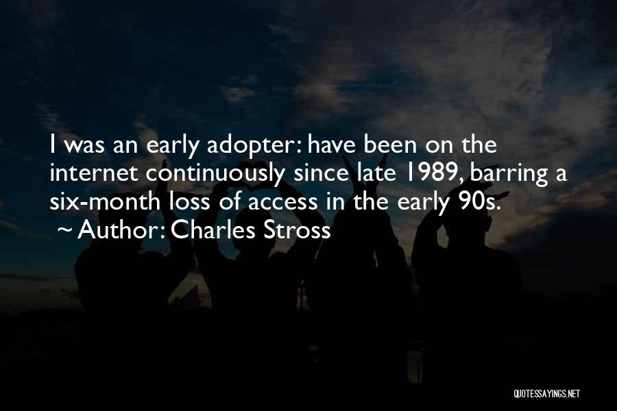 Charles Stross Quotes: I Was An Early Adopter: Have Been On The Internet Continuously Since Late 1989, Barring A Six-month Loss Of Access