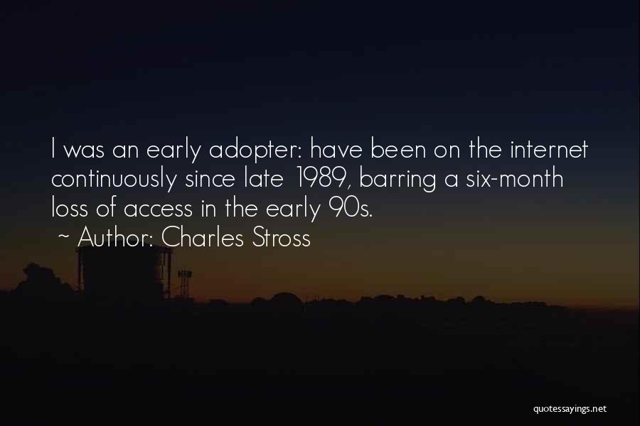 Charles Stross Quotes: I Was An Early Adopter: Have Been On The Internet Continuously Since Late 1989, Barring A Six-month Loss Of Access