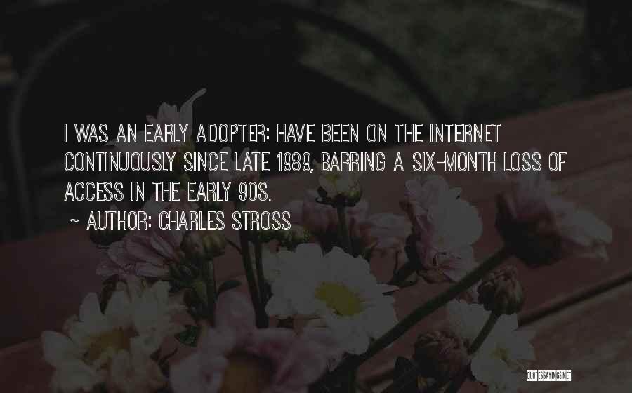 Charles Stross Quotes: I Was An Early Adopter: Have Been On The Internet Continuously Since Late 1989, Barring A Six-month Loss Of Access