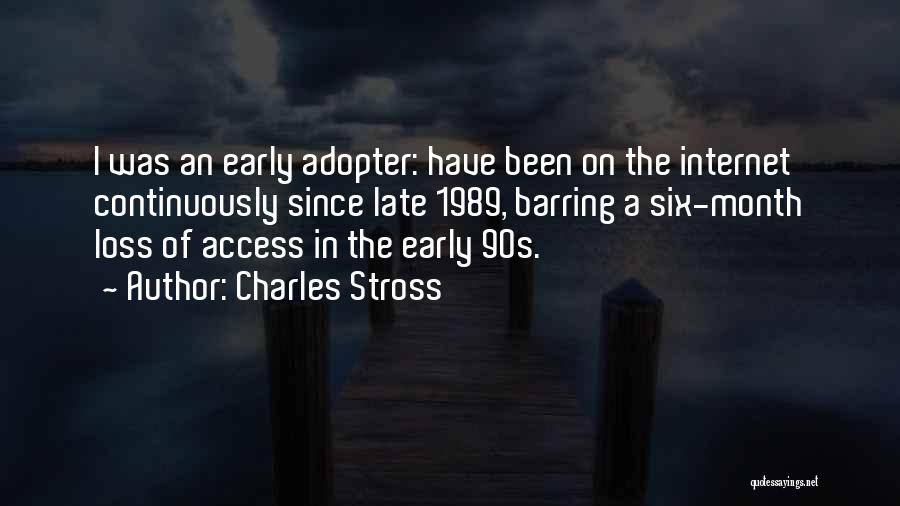 Charles Stross Quotes: I Was An Early Adopter: Have Been On The Internet Continuously Since Late 1989, Barring A Six-month Loss Of Access