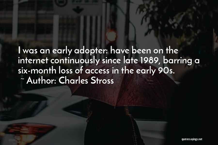 Charles Stross Quotes: I Was An Early Adopter: Have Been On The Internet Continuously Since Late 1989, Barring A Six-month Loss Of Access