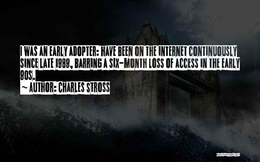 Charles Stross Quotes: I Was An Early Adopter: Have Been On The Internet Continuously Since Late 1989, Barring A Six-month Loss Of Access