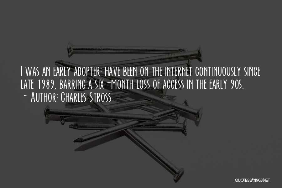 Charles Stross Quotes: I Was An Early Adopter: Have Been On The Internet Continuously Since Late 1989, Barring A Six-month Loss Of Access