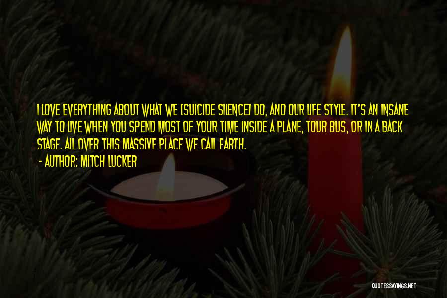 Mitch Lucker Quotes: I Love Everything About What We [suicide Silence] Do, And Our Life Style. It's An Insane Way To Live When