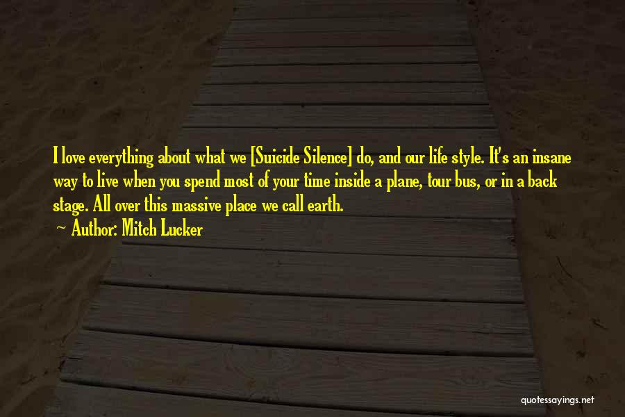 Mitch Lucker Quotes: I Love Everything About What We [suicide Silence] Do, And Our Life Style. It's An Insane Way To Live When