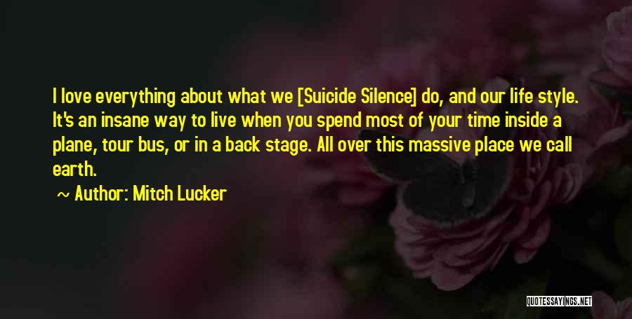 Mitch Lucker Quotes: I Love Everything About What We [suicide Silence] Do, And Our Life Style. It's An Insane Way To Live When
