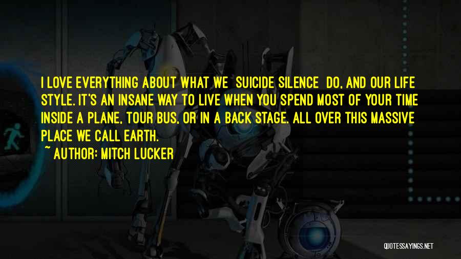 Mitch Lucker Quotes: I Love Everything About What We [suicide Silence] Do, And Our Life Style. It's An Insane Way To Live When