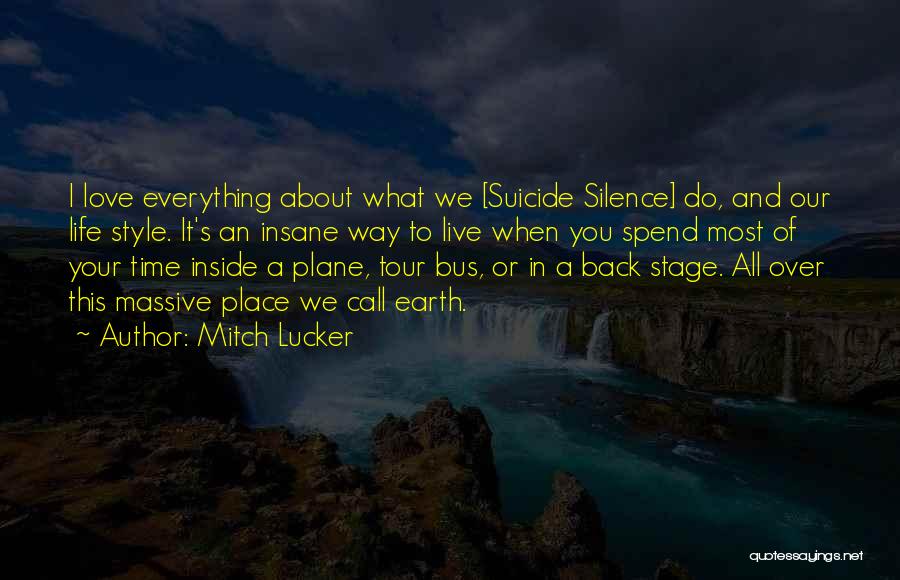 Mitch Lucker Quotes: I Love Everything About What We [suicide Silence] Do, And Our Life Style. It's An Insane Way To Live When
