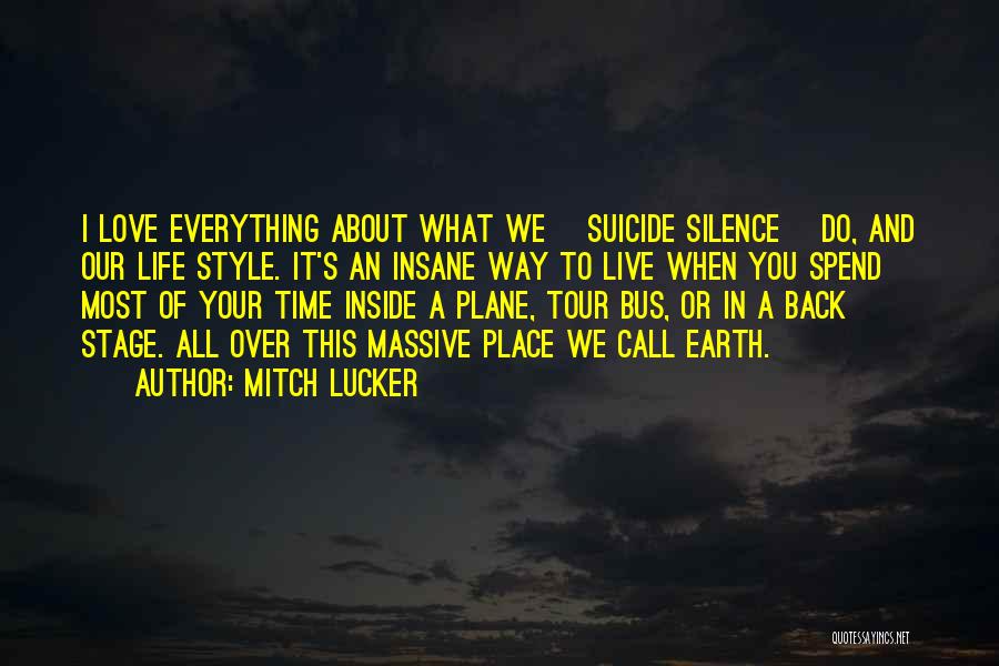 Mitch Lucker Quotes: I Love Everything About What We [suicide Silence] Do, And Our Life Style. It's An Insane Way To Live When