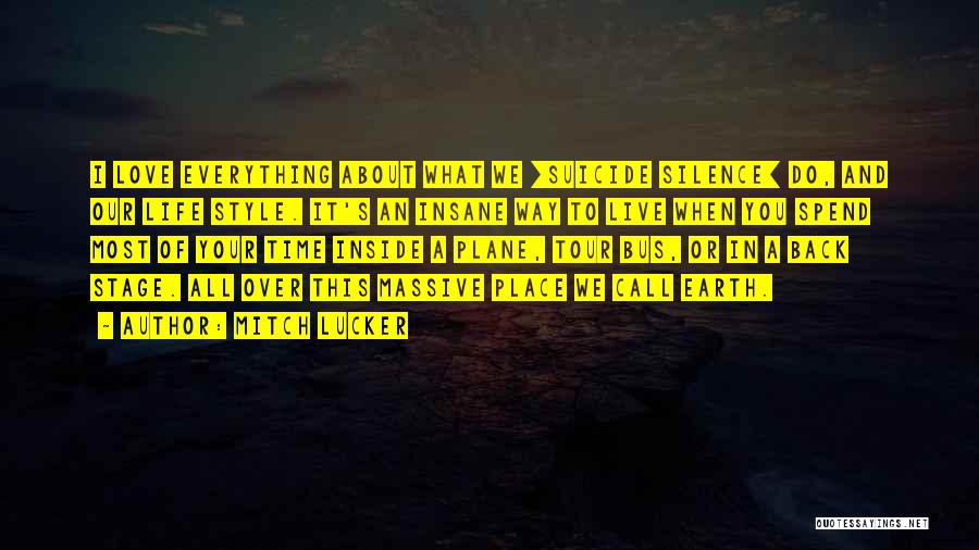 Mitch Lucker Quotes: I Love Everything About What We [suicide Silence] Do, And Our Life Style. It's An Insane Way To Live When