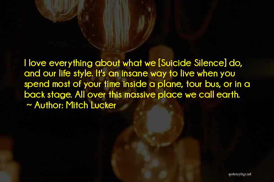 Mitch Lucker Quotes: I Love Everything About What We [suicide Silence] Do, And Our Life Style. It's An Insane Way To Live When