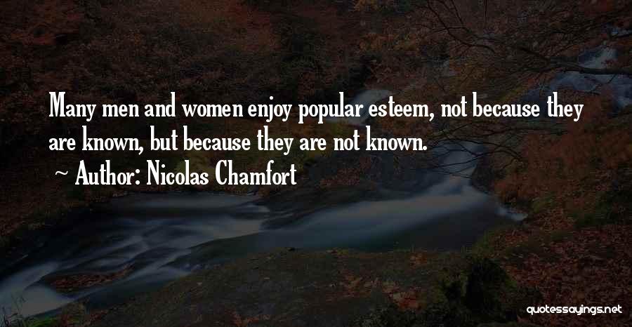 Nicolas Chamfort Quotes: Many Men And Women Enjoy Popular Esteem, Not Because They Are Known, But Because They Are Not Known.