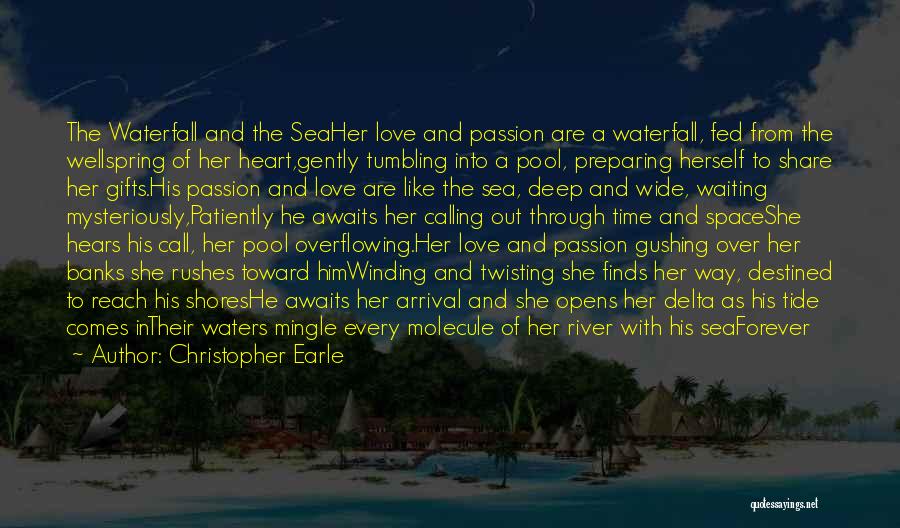 Christopher Earle Quotes: The Waterfall And The Seaher Love And Passion Are A Waterfall, Fed From The Wellspring Of Her Heart,gently Tumbling Into