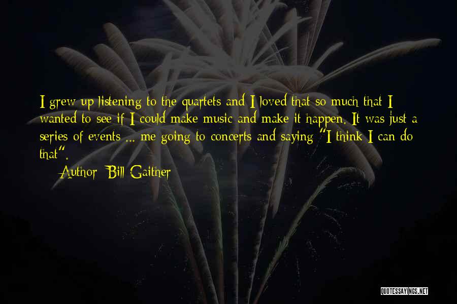 Bill Gaither Quotes: I Grew Up Listening To The Quartets And I Loved That So Much That I Wanted To See If I