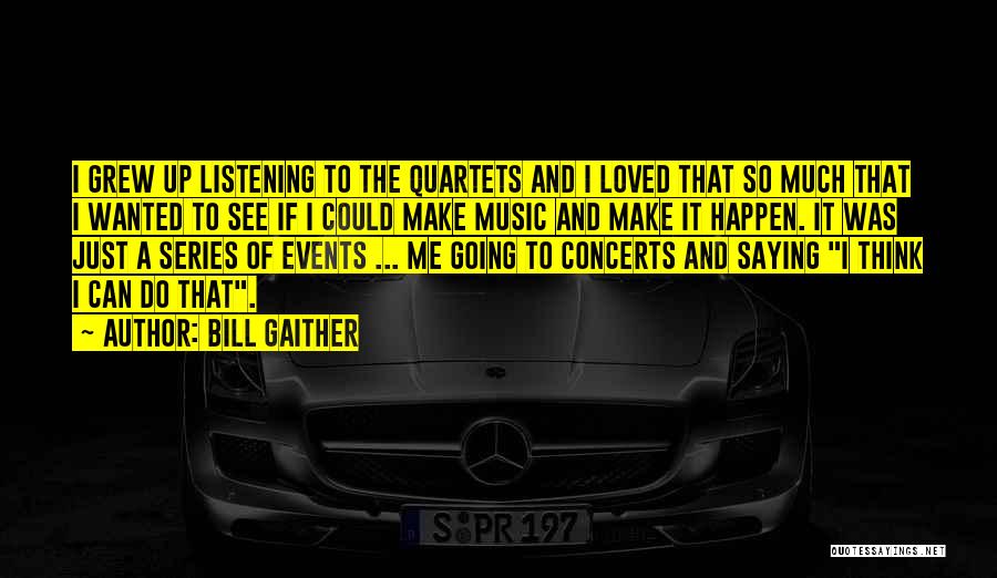 Bill Gaither Quotes: I Grew Up Listening To The Quartets And I Loved That So Much That I Wanted To See If I