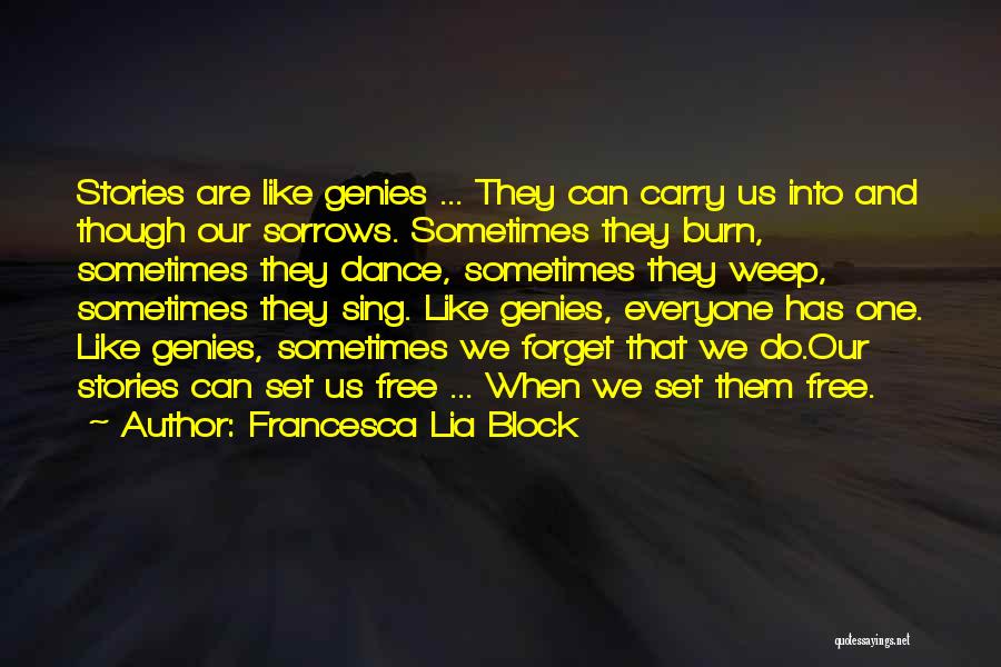 Francesca Lia Block Quotes: Stories Are Like Genies ... They Can Carry Us Into And Though Our Sorrows. Sometimes They Burn, Sometimes They Dance,
