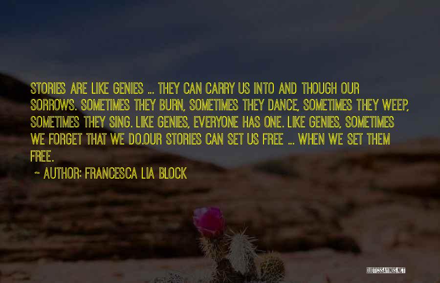 Francesca Lia Block Quotes: Stories Are Like Genies ... They Can Carry Us Into And Though Our Sorrows. Sometimes They Burn, Sometimes They Dance,
