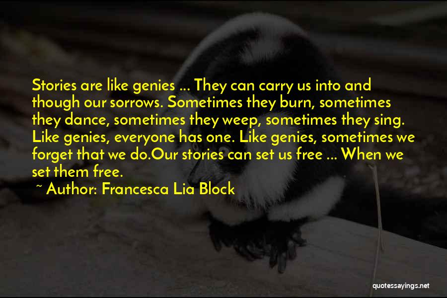 Francesca Lia Block Quotes: Stories Are Like Genies ... They Can Carry Us Into And Though Our Sorrows. Sometimes They Burn, Sometimes They Dance,