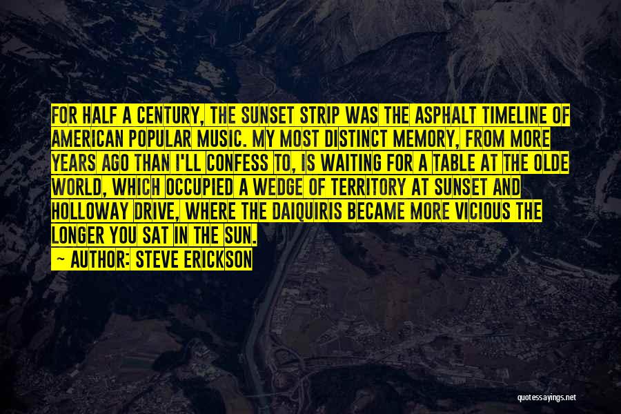 Steve Erickson Quotes: For Half A Century, The Sunset Strip Was The Asphalt Timeline Of American Popular Music. My Most Distinct Memory, From