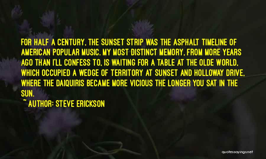 Steve Erickson Quotes: For Half A Century, The Sunset Strip Was The Asphalt Timeline Of American Popular Music. My Most Distinct Memory, From