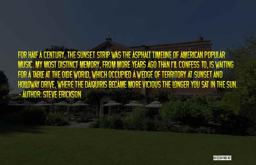 Steve Erickson Quotes: For Half A Century, The Sunset Strip Was The Asphalt Timeline Of American Popular Music. My Most Distinct Memory, From