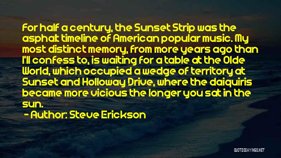 Steve Erickson Quotes: For Half A Century, The Sunset Strip Was The Asphalt Timeline Of American Popular Music. My Most Distinct Memory, From