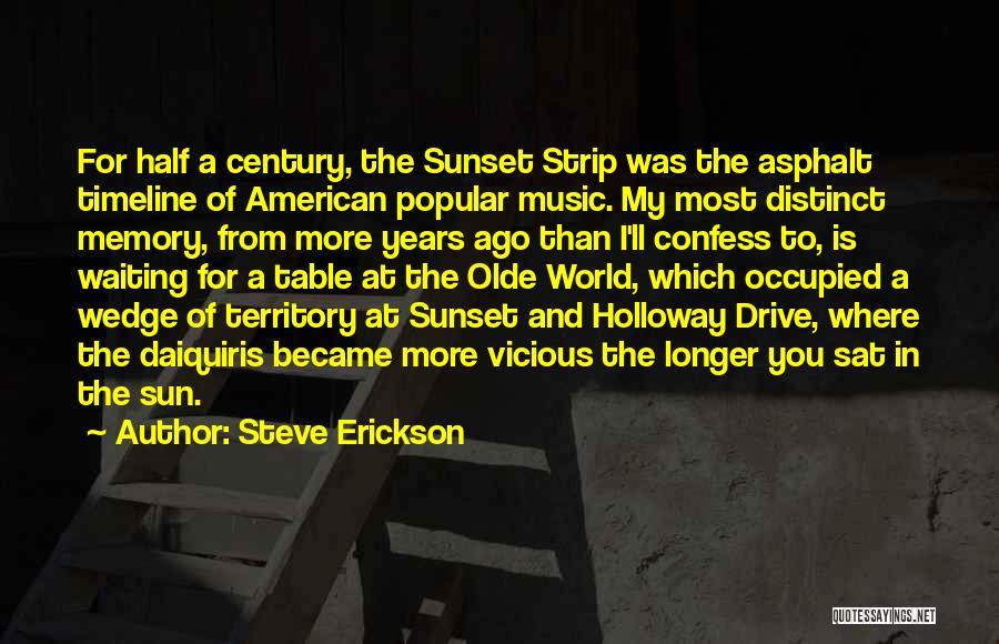 Steve Erickson Quotes: For Half A Century, The Sunset Strip Was The Asphalt Timeline Of American Popular Music. My Most Distinct Memory, From