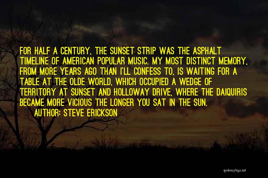 Steve Erickson Quotes: For Half A Century, The Sunset Strip Was The Asphalt Timeline Of American Popular Music. My Most Distinct Memory, From