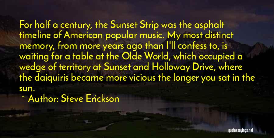 Steve Erickson Quotes: For Half A Century, The Sunset Strip Was The Asphalt Timeline Of American Popular Music. My Most Distinct Memory, From