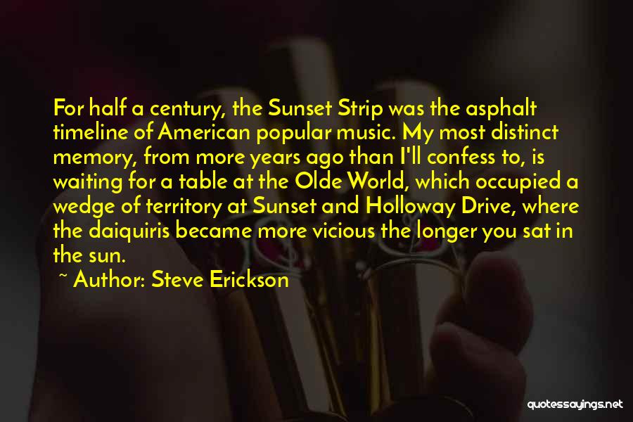 Steve Erickson Quotes: For Half A Century, The Sunset Strip Was The Asphalt Timeline Of American Popular Music. My Most Distinct Memory, From