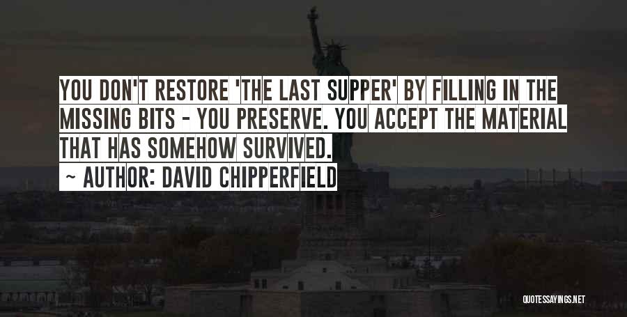 David Chipperfield Quotes: You Don't Restore 'the Last Supper' By Filling In The Missing Bits - You Preserve. You Accept The Material That