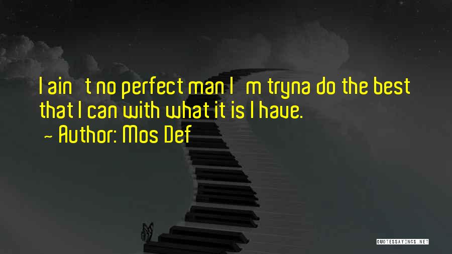 Mos Def Quotes: I Ain't No Perfect Man I'm Tryna Do The Best That I Can With What It Is I Have.