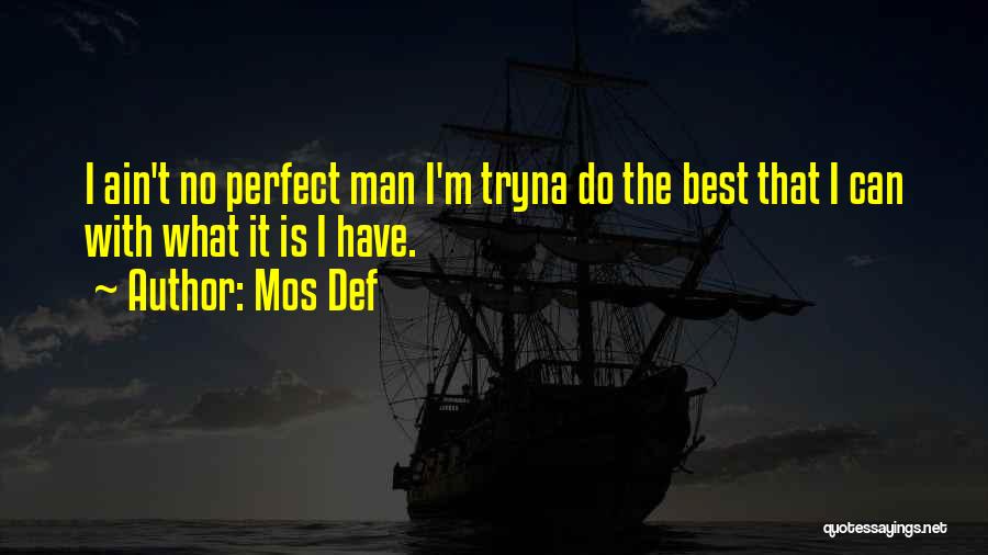 Mos Def Quotes: I Ain't No Perfect Man I'm Tryna Do The Best That I Can With What It Is I Have.