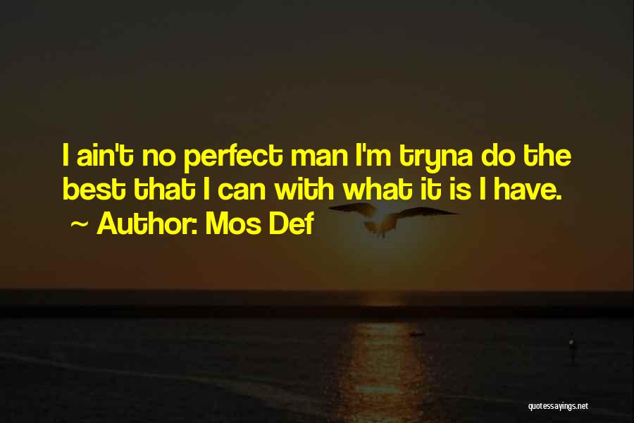 Mos Def Quotes: I Ain't No Perfect Man I'm Tryna Do The Best That I Can With What It Is I Have.