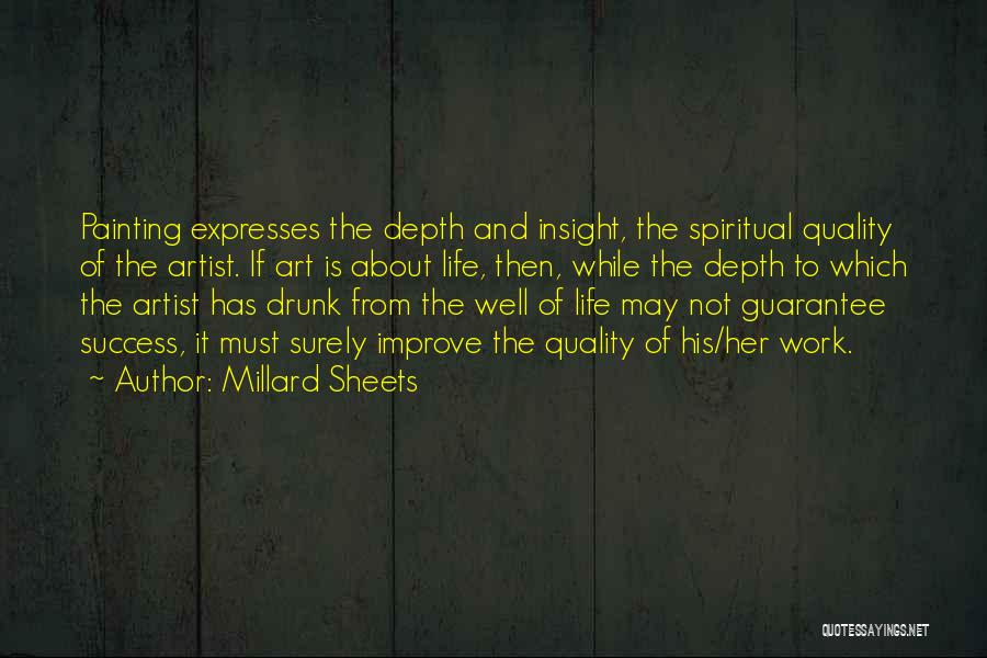 Millard Sheets Quotes: Painting Expresses The Depth And Insight, The Spiritual Quality Of The Artist. If Art Is About Life, Then, While The