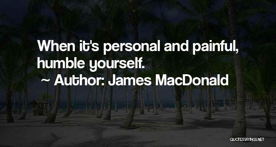 James MacDonald Quotes: When It's Personal And Painful, Humble Yourself.