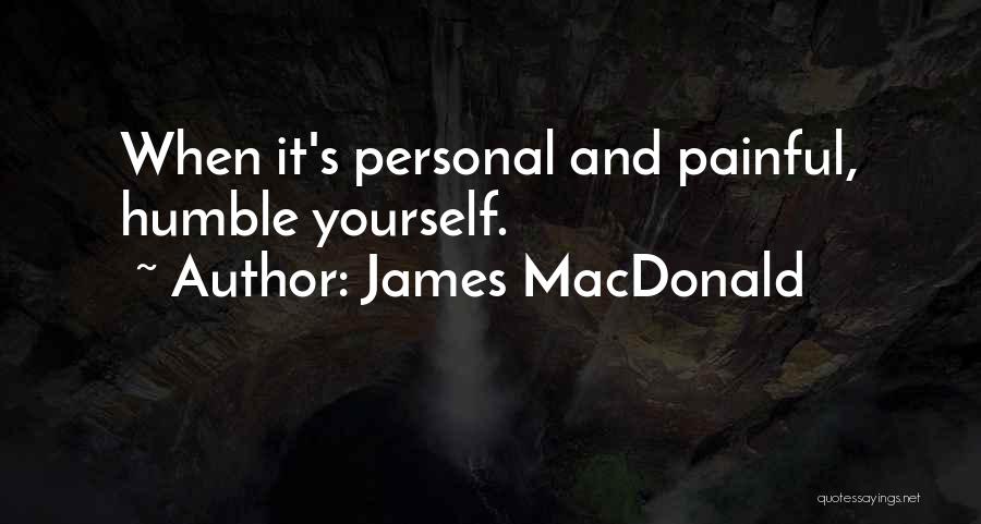 James MacDonald Quotes: When It's Personal And Painful, Humble Yourself.