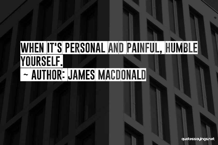 James MacDonald Quotes: When It's Personal And Painful, Humble Yourself.