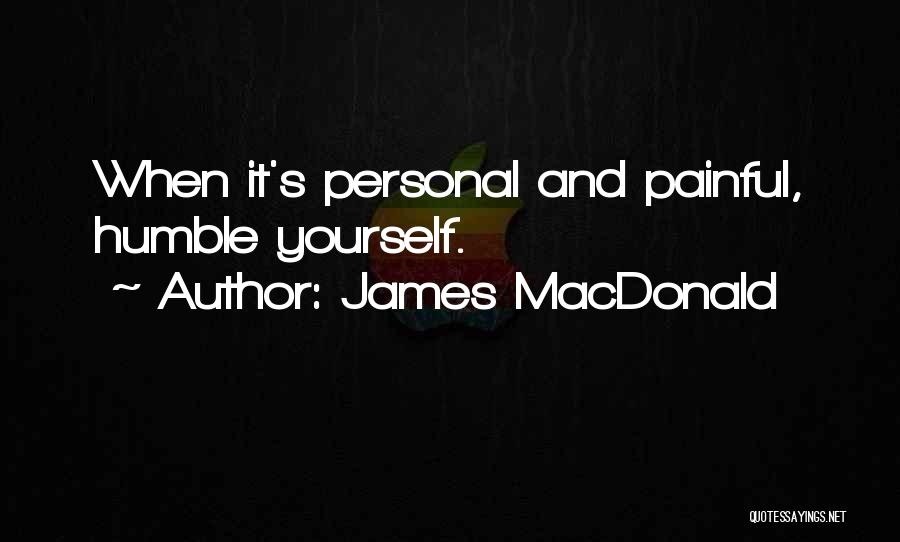 James MacDonald Quotes: When It's Personal And Painful, Humble Yourself.