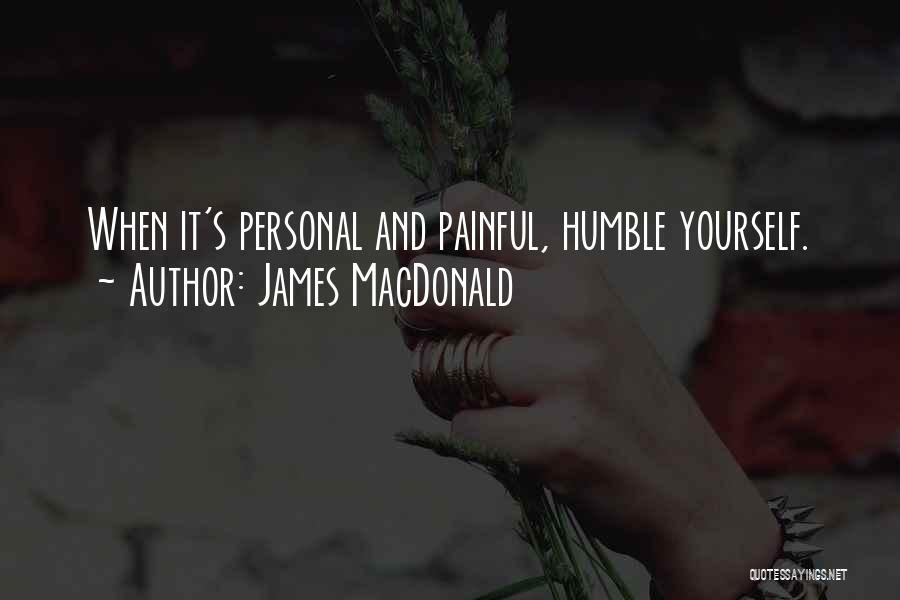 James MacDonald Quotes: When It's Personal And Painful, Humble Yourself.