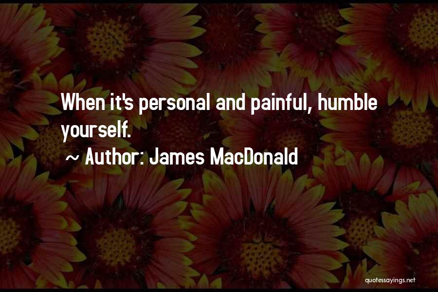 James MacDonald Quotes: When It's Personal And Painful, Humble Yourself.