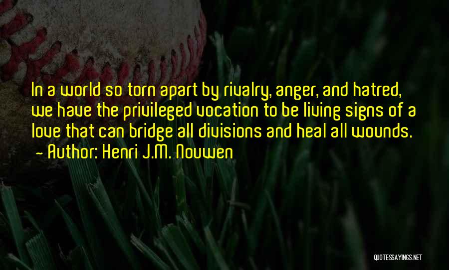 Henri J.M. Nouwen Quotes: In A World So Torn Apart By Rivalry, Anger, And Hatred, We Have The Privileged Vocation To Be Living Signs