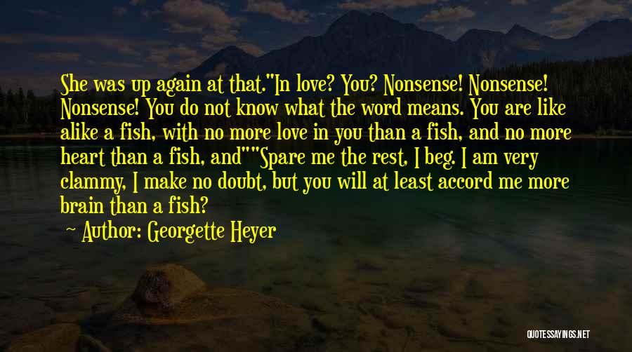 Georgette Heyer Quotes: She Was Up Again At That.in Love? You? Nonsense! Nonsense! Nonsense! You Do Not Know What The Word Means. You